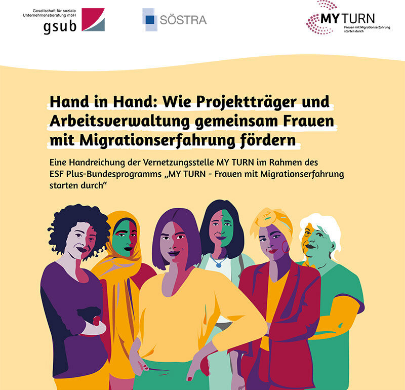 Hand in Hand: Wie Projektträger und  Arbeitsverwaltung gemeinsam Frauen  mit Migrationserfahrung fördern Eine Handreichung der Vernetzungsstelle MY TURN im Rahmen des ESF Plus-Bundesprogramms „MY TURN - Frauen mit Migrationserfahrung starten durch“